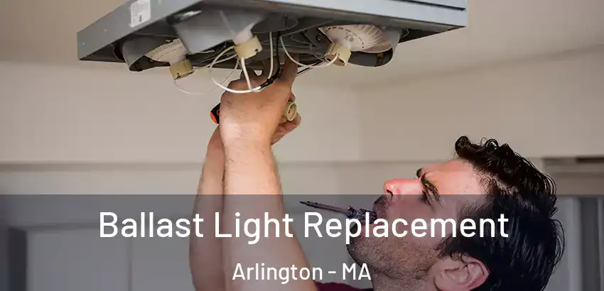 Ballast Light Replacement Arlington - MA