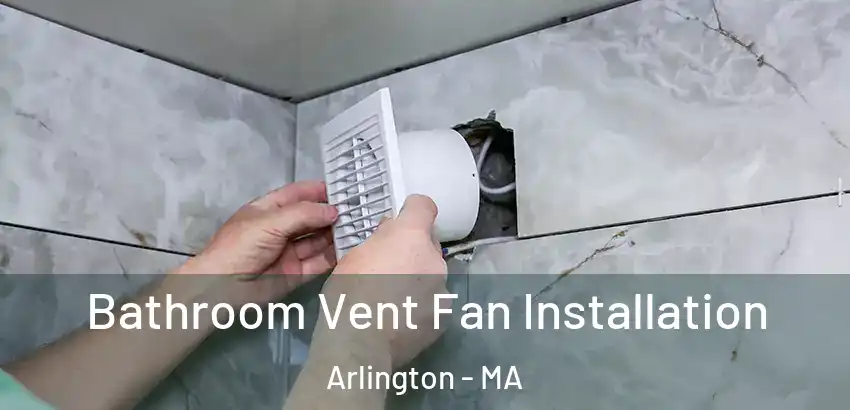 Bathroom Vent Fan Installation Arlington - MA