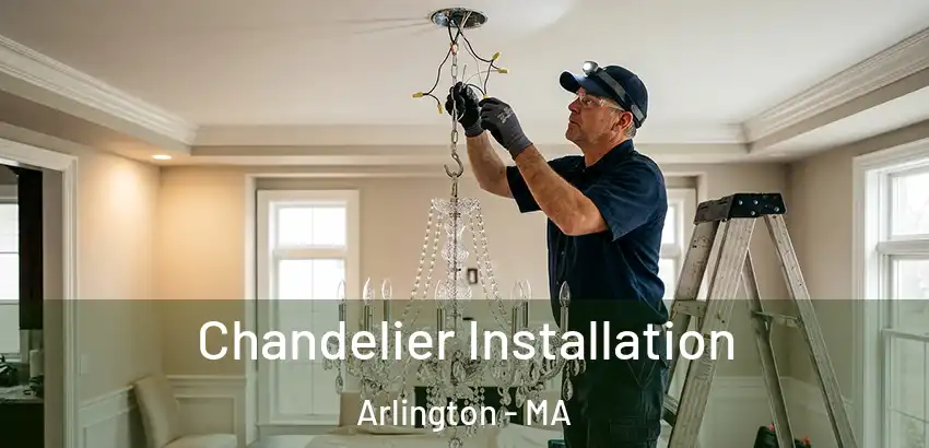 Chandelier Installation Arlington - MA