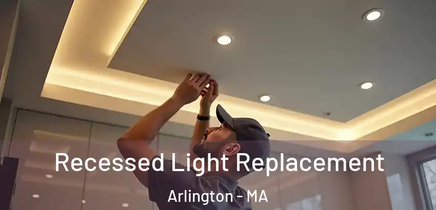 Recessed Light Replacement Arlington - MA